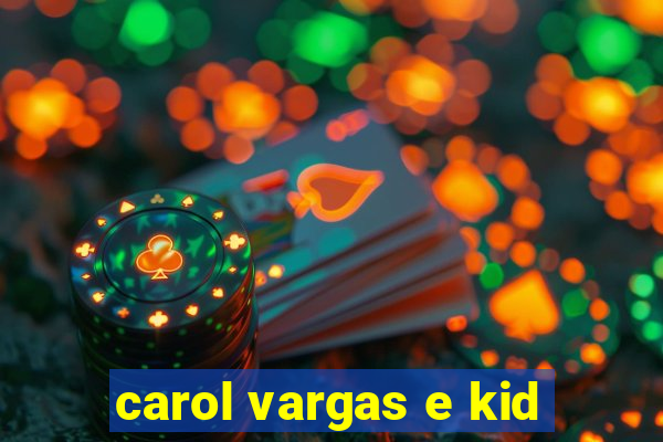 carol vargas e kid